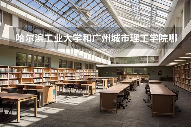 哈尔滨工业大学和广州城市理工学院哪个更好 历年录取分数线对比