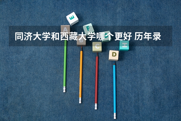 同济大学和西藏大学哪个更好 历年录取分数线对比