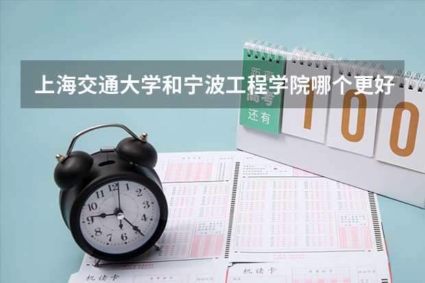 上海交通大学和宁波工程学院哪个更好 历年录取分数线对比