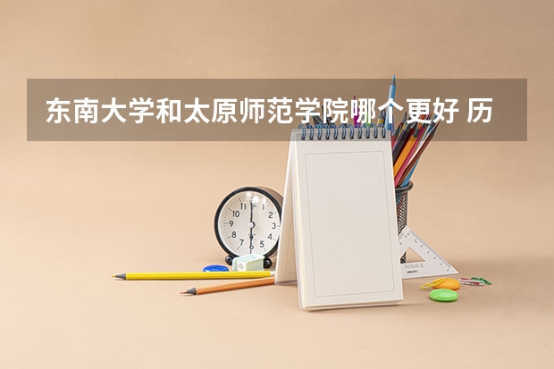 东南大学和太原师范学院哪个更好 历年录取分数线对比