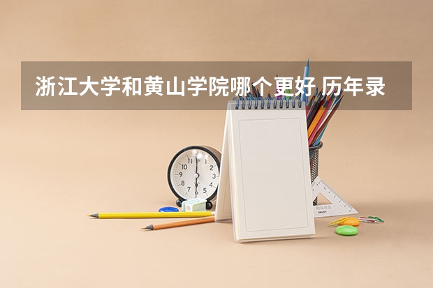 浙江大学和黄山学院哪个更好 历年录取分数线对比