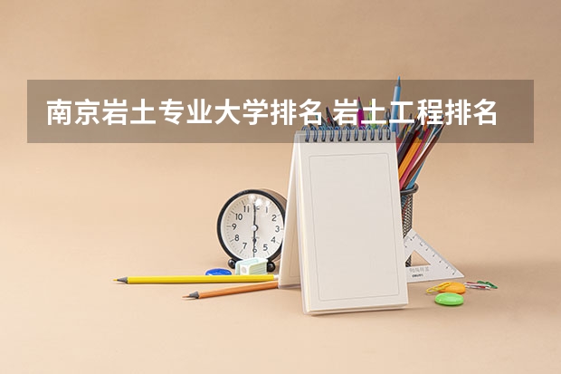 南京岩土专业大学排名 岩土工程排名(包括大学和研究所)