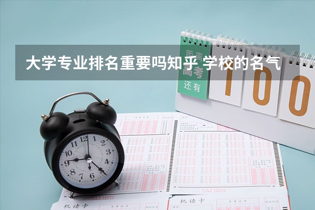 大学专业排名重要吗知乎 学校的名气重要,还是专业排名重要