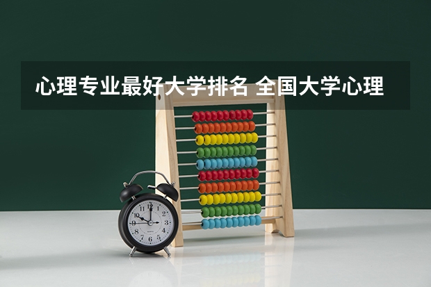 心理专业最好大学排名 全国大学心理学专业排名