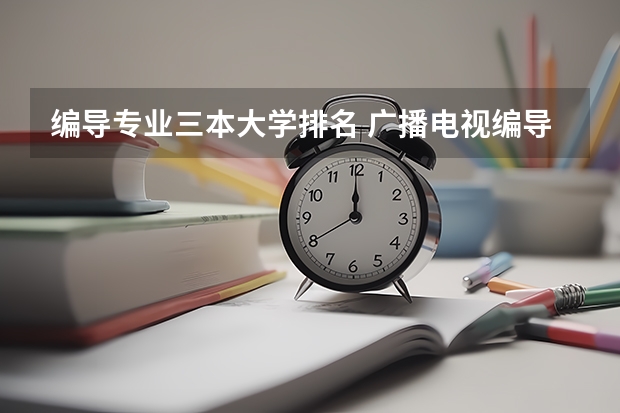 编导专业三本大学排名 广播电视编导专业大学排名哪个大学最好