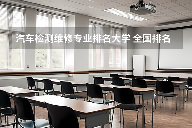 汽车检测维修专业排名大学 全国排名第一的汽修学校