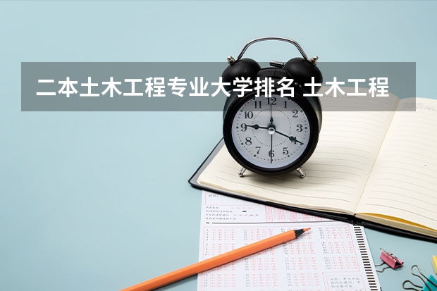 二本土木工程专业大学排名 土木工程专业的二本大学