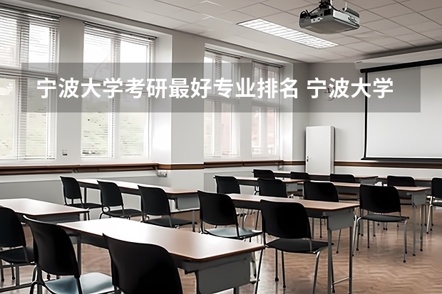 宁波大学考研最好专业排名 宁波大学在浙江的排名怎么样？宁波大学的哪些专业比较吃香？