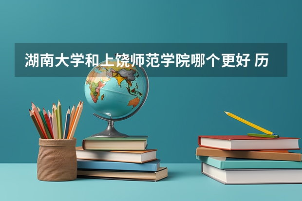 湖南大学和上饶师范学院哪个更好 历年录取分数线对比